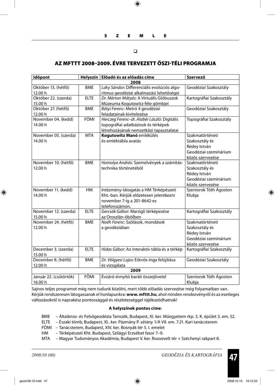 Márton Mátyás: A Virtuális Glóbuszok Kartográfiai Szakosztály 15.00 h Múzeuma Kogutowitz-féle gömbjei Október 27. (hétfő) BME Bátyi Ferenc: Metró 4 geodéziai Geodéziai Szakosztály 12.