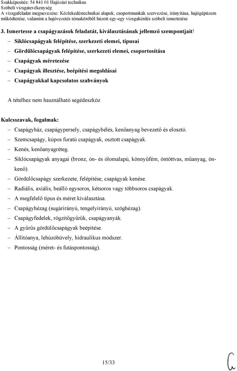 kapcsolatos szabványok Csapágyház, csapágypersely, csapágybélés, kenőanyag bevezető és elosztó. Szemcsapágy, kúpos furatú csapágyak, osztott csapágyak. Kenés, kenőanyagréteg.