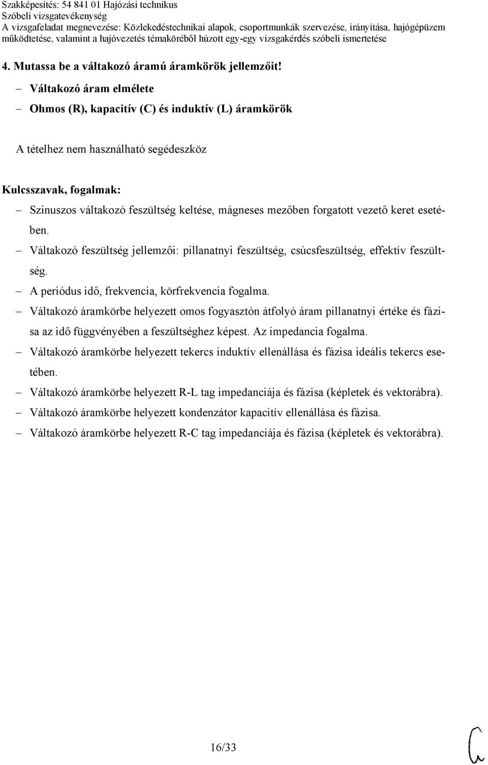 Váltakozó feszültség jellemzői: pillanatnyi feszültség, csúcsfeszültség, effektív feszültség. A periódus idő, frekvencia, körfrekvencia fogalma.