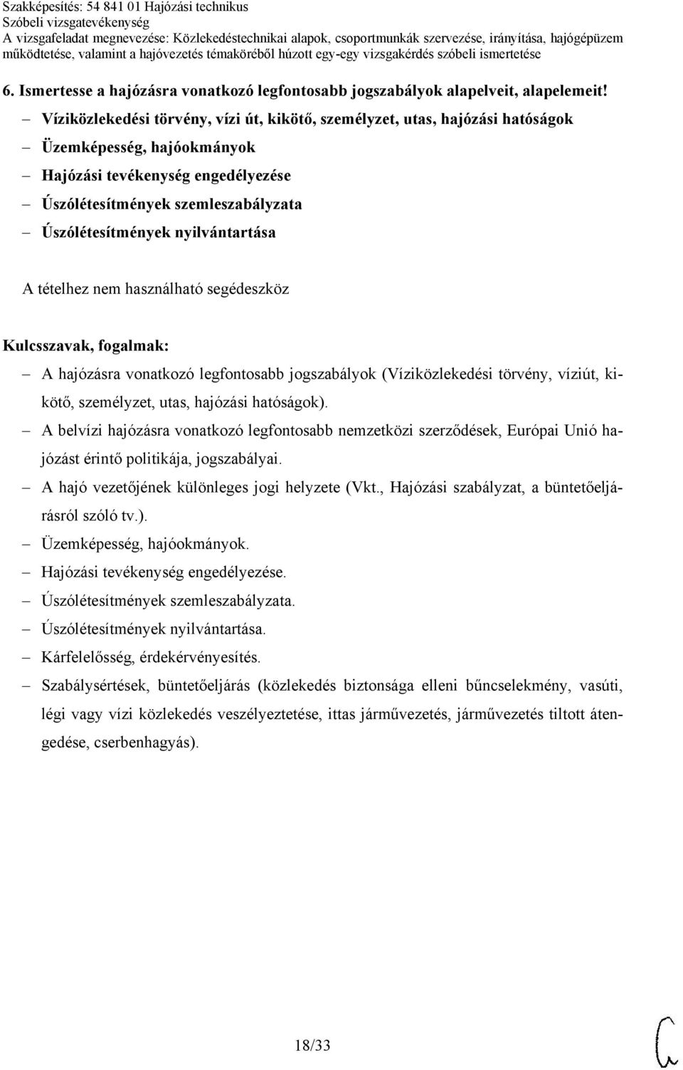 nyilvántartása A hajózásra vonatkozó legfontosabb jogszabályok (Víziközlekedési törvény, víziút, kikötő, személyzet, utas, hajózási hatóságok).