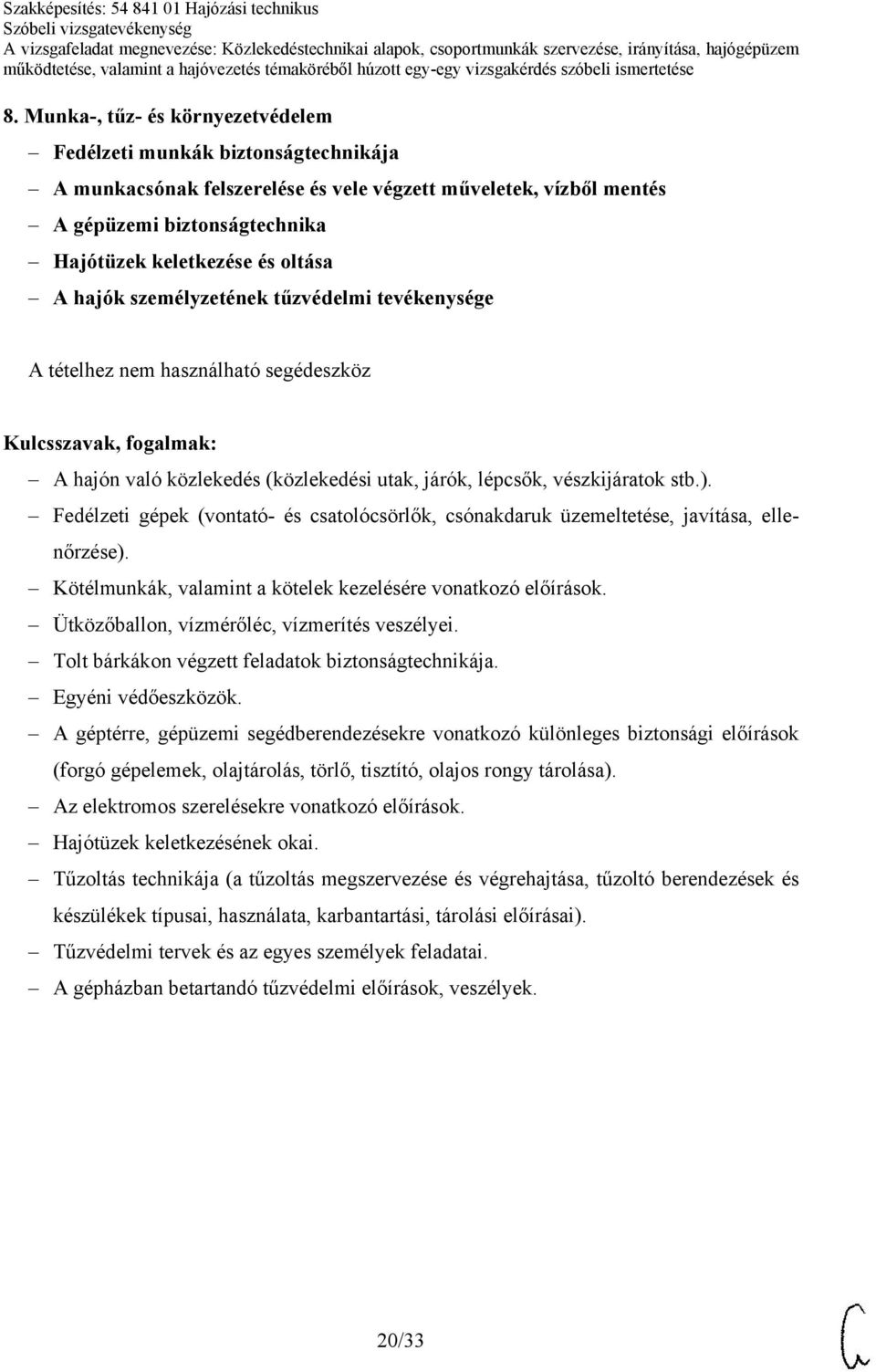 Fedélzeti gépek (vontató- és csatolócsörlők, csónakdaruk üzemeltetése, javítása, ellenőrzése). Kötélmunkák, valamint a kötelek kezelésére vonatkozó előírások.