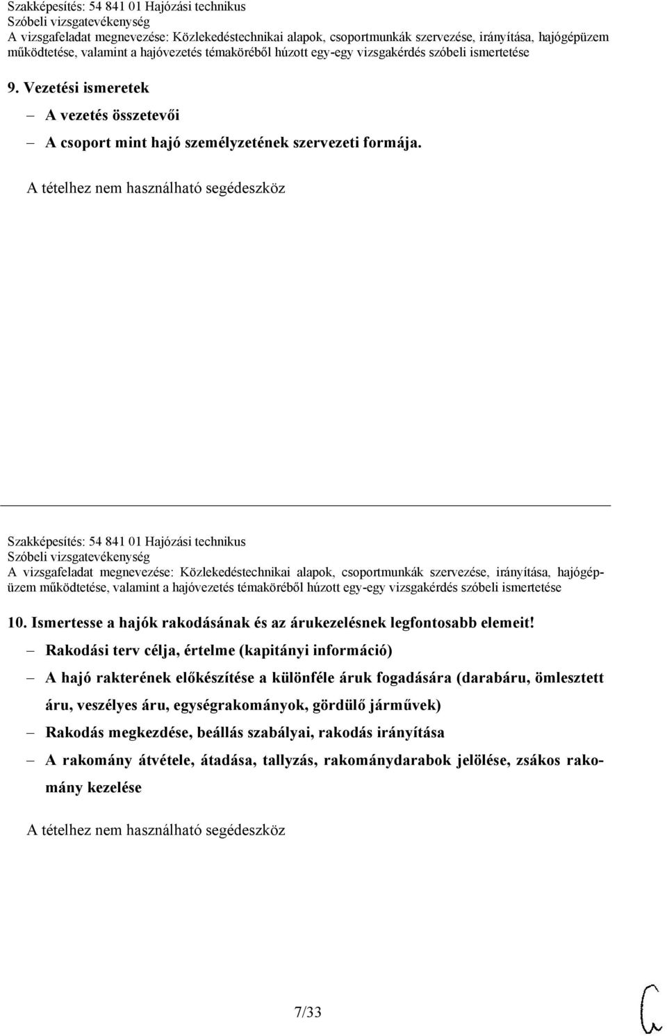 Rakodási terv célja, értelme (kapitányi információ) A hajó rakterének előkészítése a különféle áruk fogadására (darabáru, ömlesztett áru,