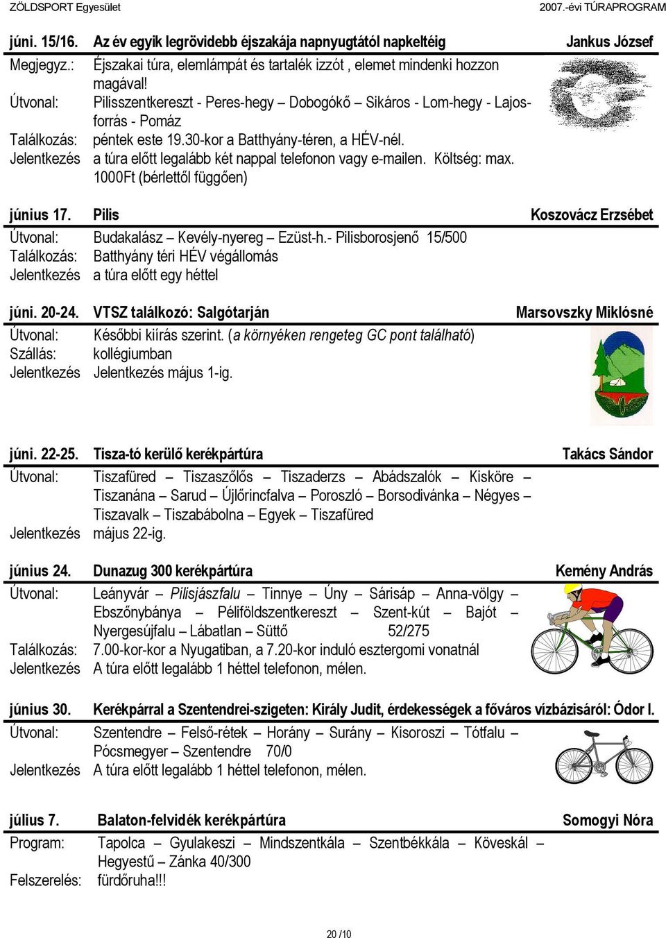 Jelentkezés a túra előtt legalább két nappal telefonon vagy e-mailen. Költség: max. 1000Ft (bérlettől függően) június 17. Pilis Koszovácz Erzsébet Útvonal: Budakalász Kevély-nyereg Ezüst-h.