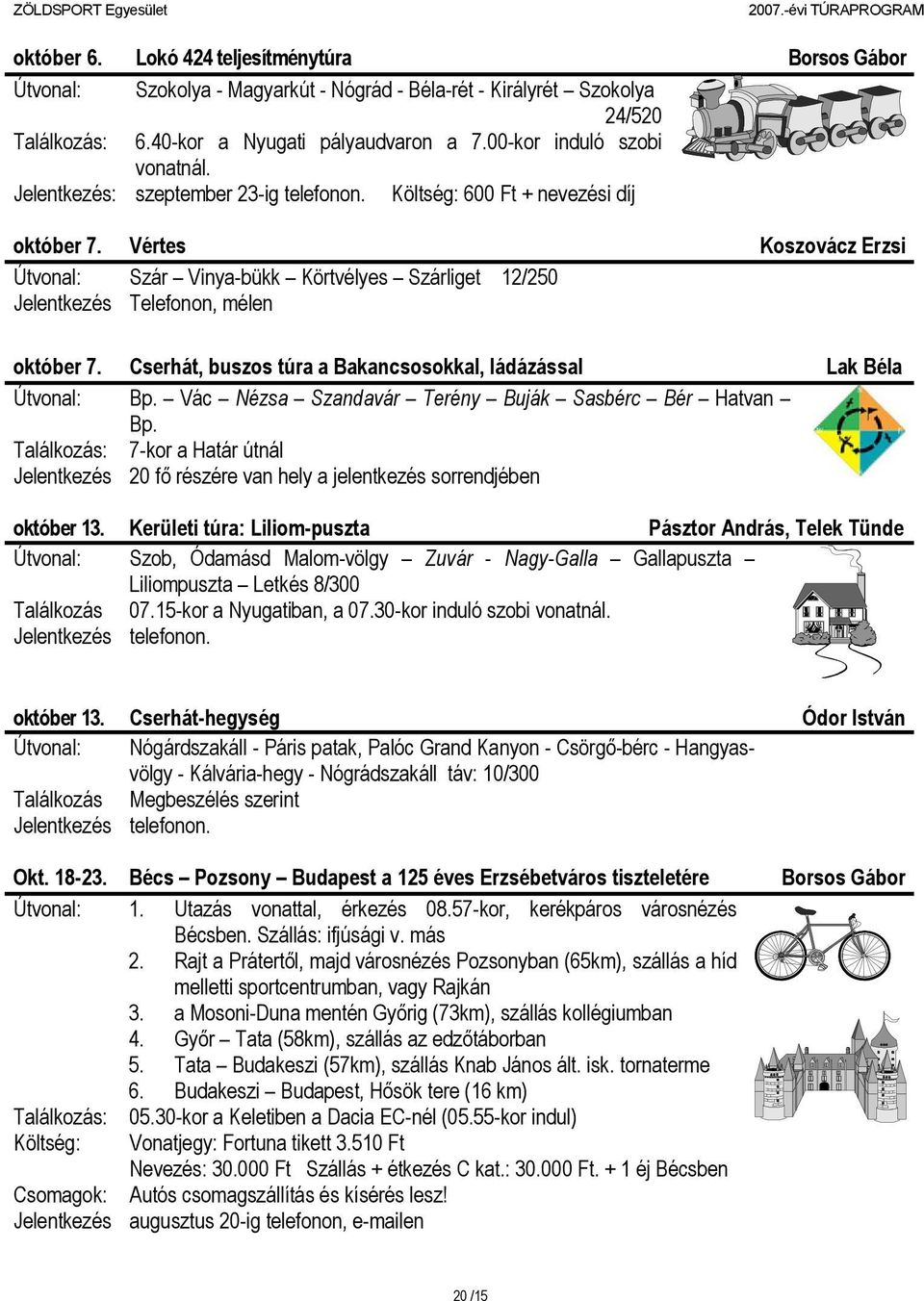 Vértes Koszovácz Erzsi Útvonal: Szár Vinya-bükk Körtvélyes Szárliget 12/250 Jelentkezés Telefonon, mélen október 7. Cserhát, buszos túra a Bakancsosokkal, ládázással Lak Béla Útvonal: Bp.