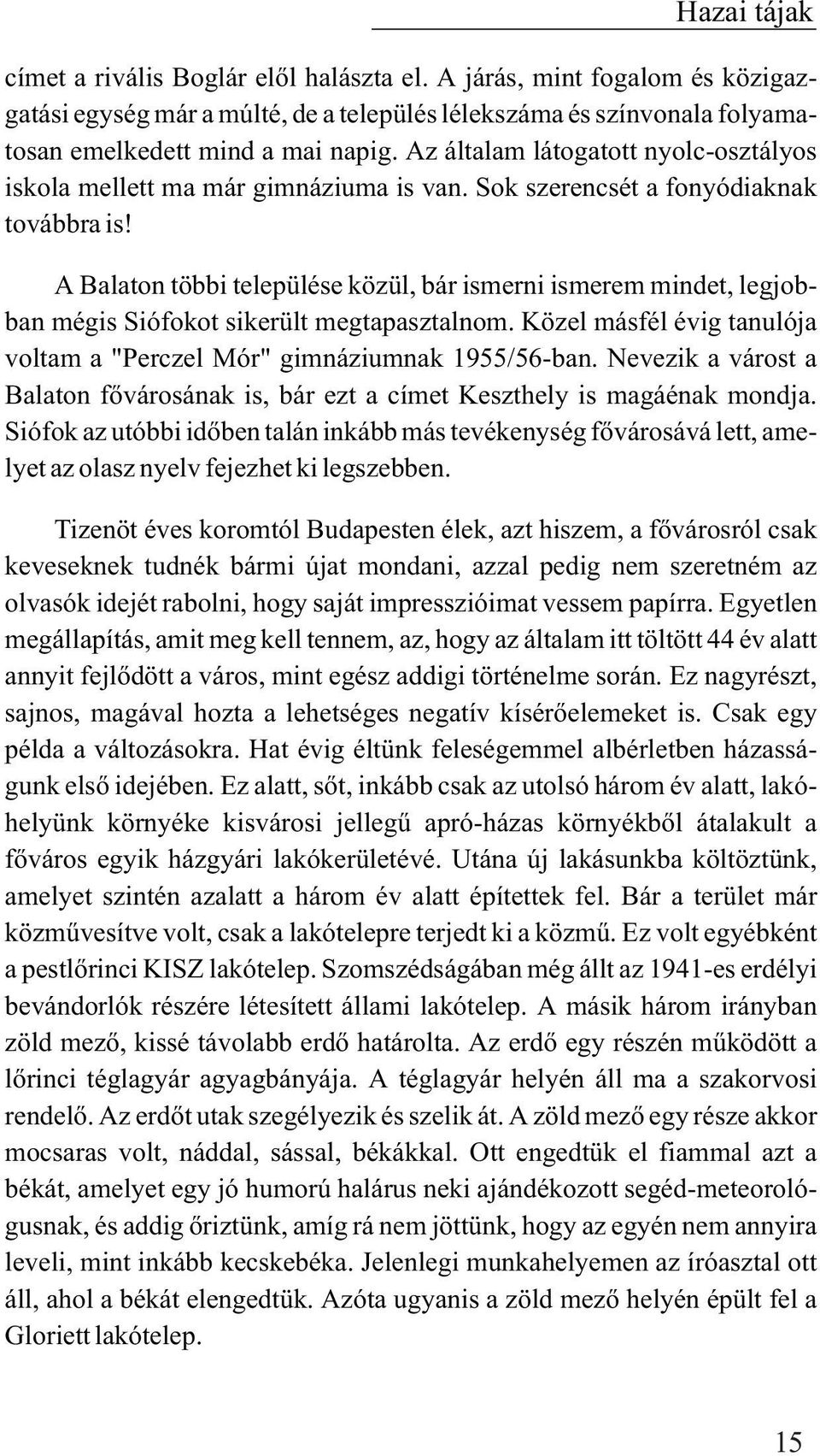 A Balaton többi települése közül, bár ismerni ismerem mindet, legjobban mégis Siófokot sikerült megtapasztalnom. Közel másfél évig tanulója voltam a "Perczel Mór" gimnáziumnak 1955/56-ban.