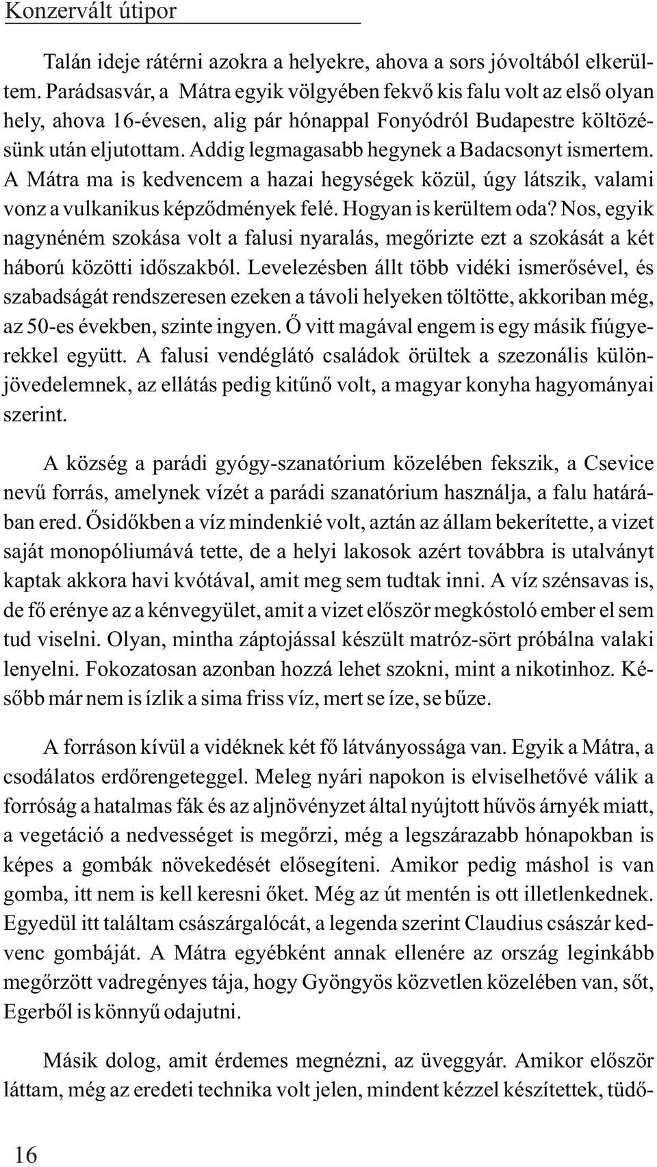 Addig legmagasabb hegynek a Badacsonyt ismertem. A Mátra ma is kedvencem a hazai hegységek közül, úgy látszik, valami vonz a vulkanikus képzõdmények felé. Hogyan is kerültem oda?