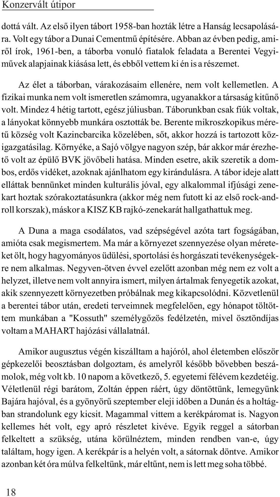 Az élet a táborban, várakozásaim ellenére, nem volt kellemetlen. A fizikai munka nem volt ismeretlen számomra, ugyanakkor a társaság kitûnõ volt. Mindez 4 hétig tartott, egész júliusban.