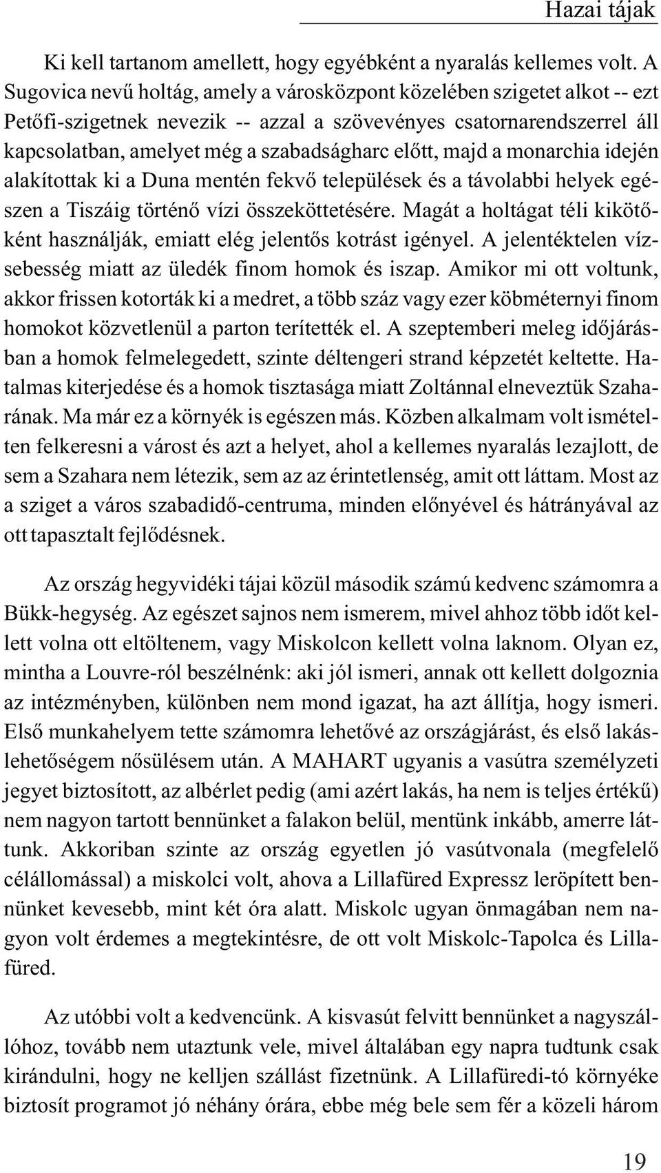 majd a monarchia idején alakítottak ki a Duna mentén fekvõ települések és a távolabbi helyek egészen a Tiszáig történõ vízi összeköttetésére.