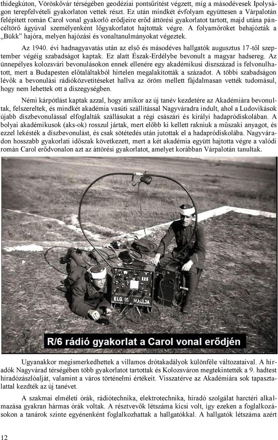 végre. A folyamőröket behajózták a Bükk hajóra, melyen hajózási és vonaltanulmányokat végeztek. Az 1940.