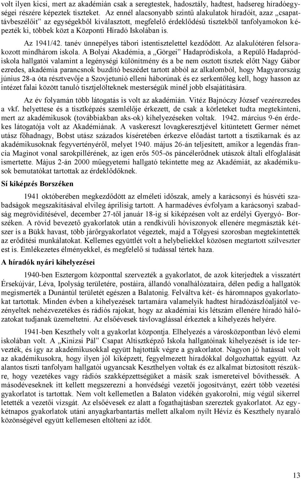 Iskolában is. Az 1941/42. tanév ünnepélyes tábori istentisztelettel kezdődött. Az alakulótéren felsorakozott mindhárom iskola.