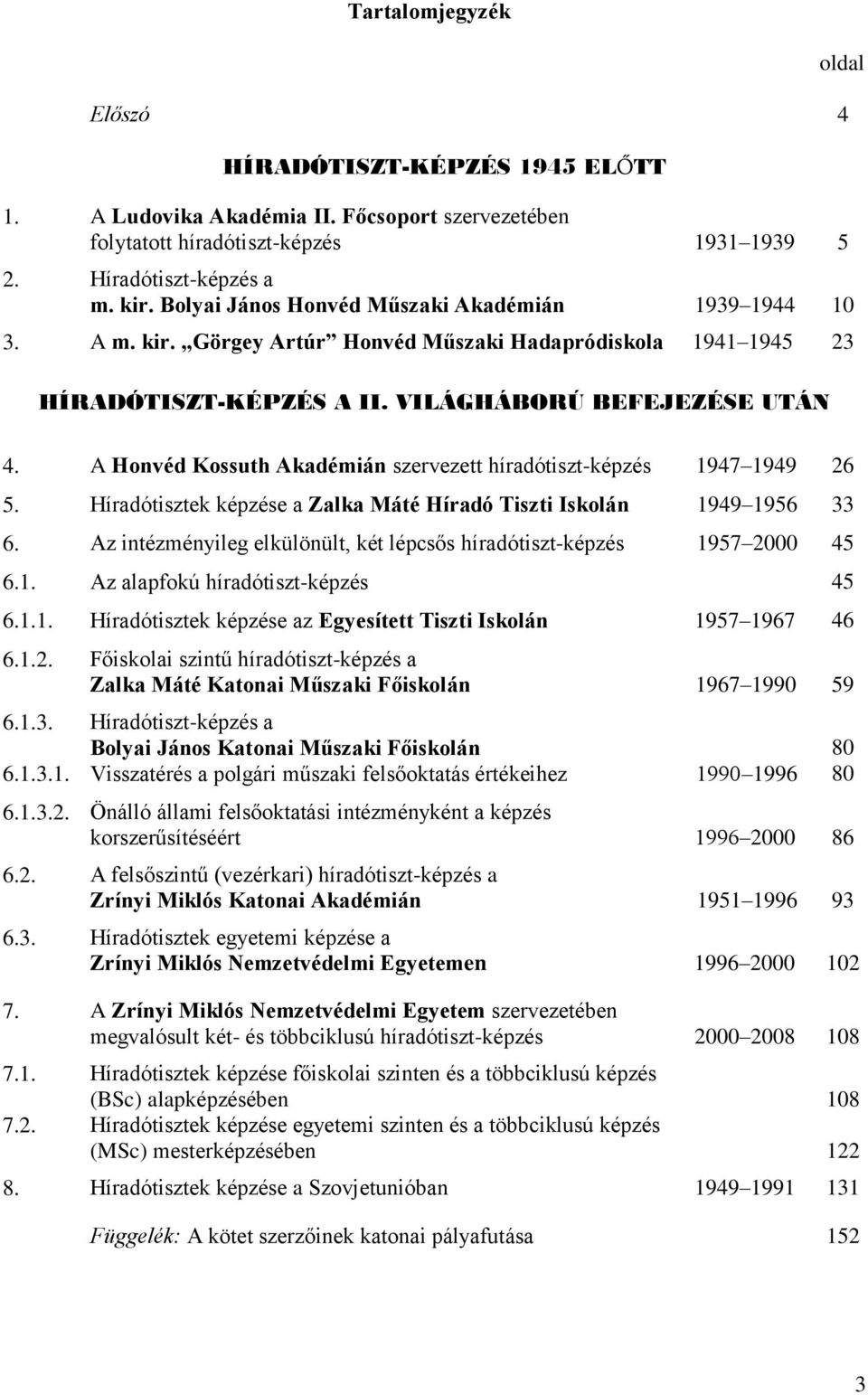 A Honvéd Kossuth Akadémián szervezett híradótiszt-képzés 1947 1949 26 5. Híradótisztek képzése a Zalka Máté Híradó Tiszti Iskolán 1949 1956 33 6.