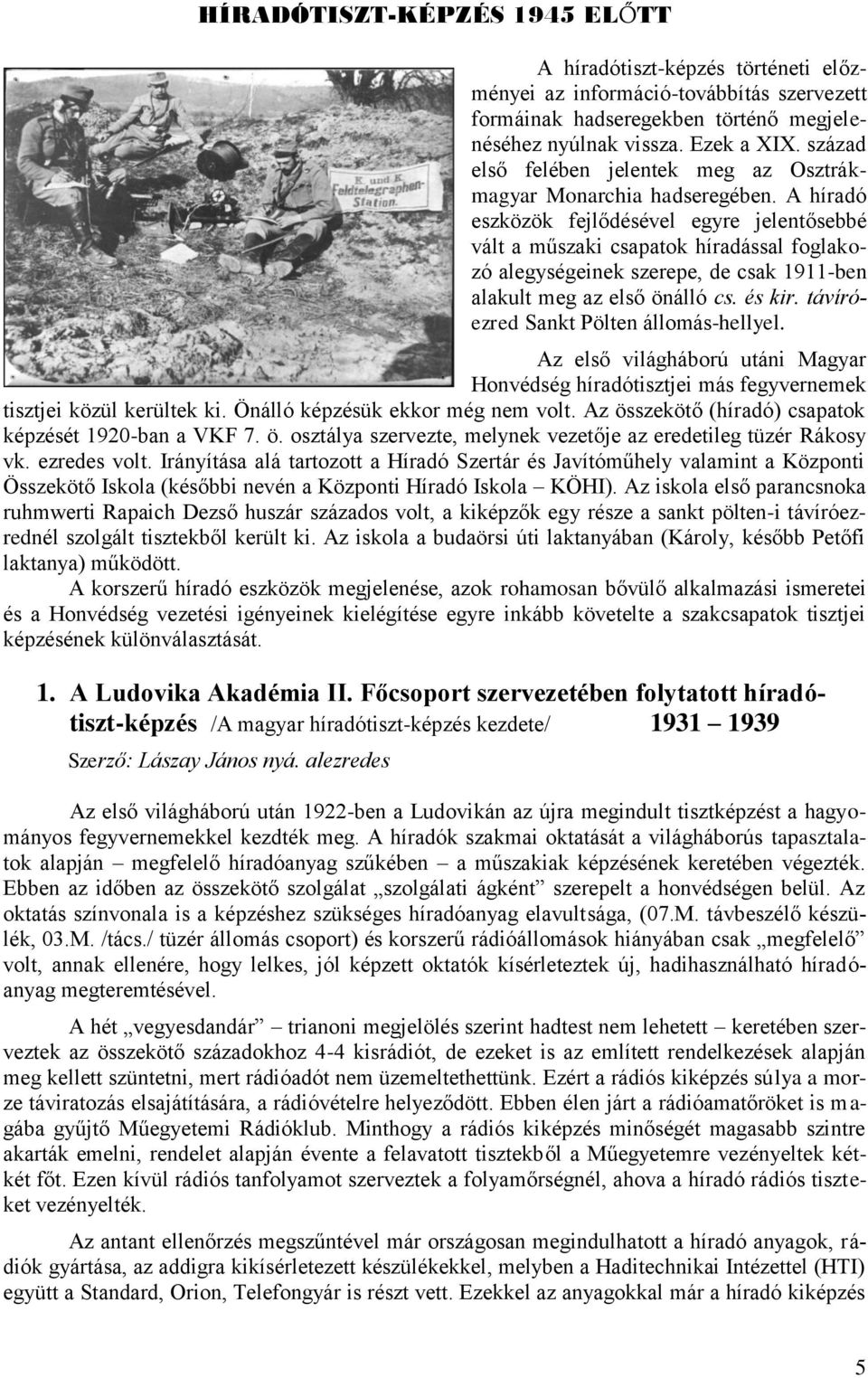 A híradó eszközök fejlődésével egyre jelentősebbé vált a műszaki csapatok híradással foglakozó alegységeinek szerepe, de csak 1911-ben alakult meg az első önálló cs. és kir.