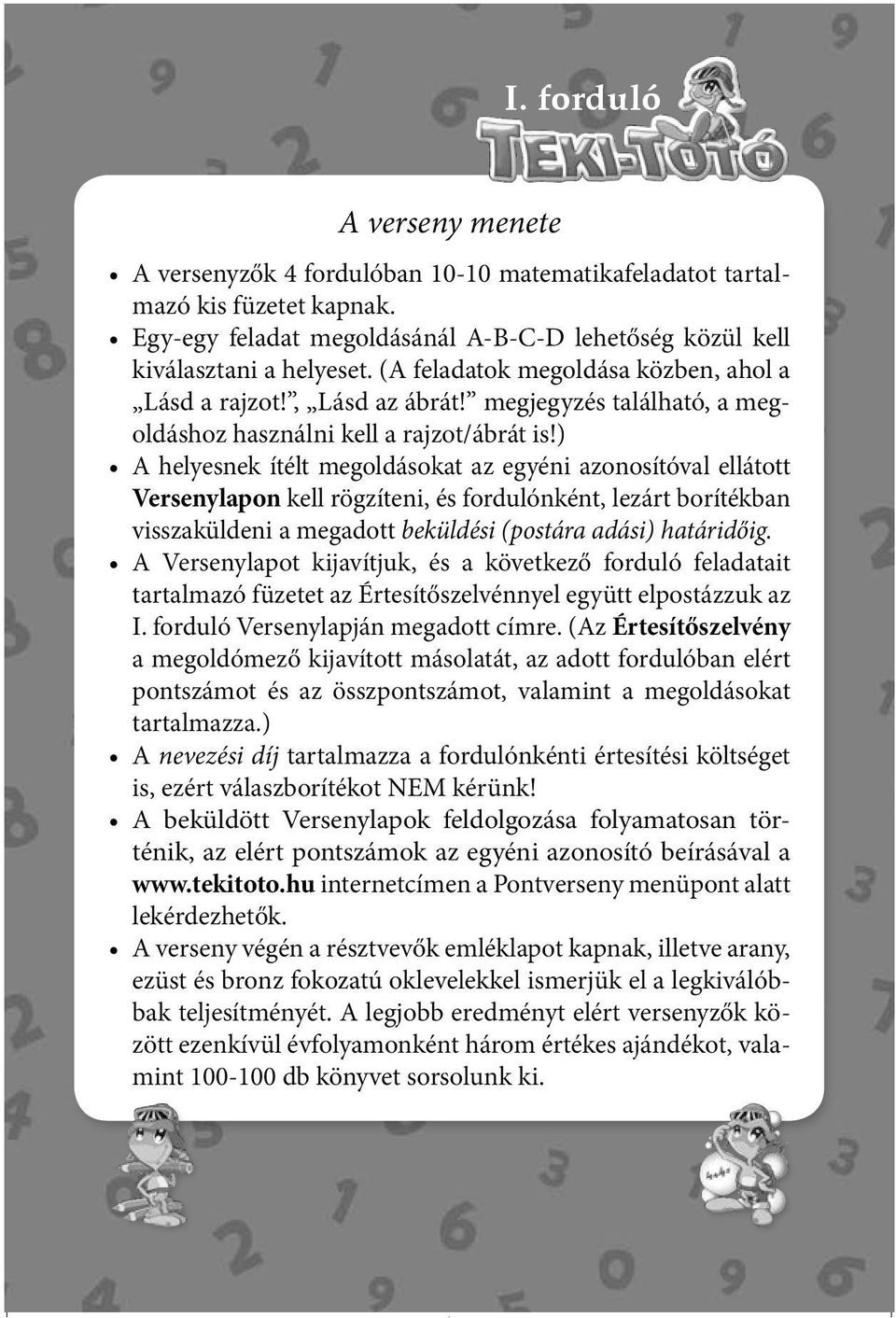 ) A helyesnek ítélt megoldásokat az egyéni azonosítóval ellátott Versenylapon kell rögzíteni, és fordulónként, lezárt borítékban visszaküldeni a megadott beküldési (postára adási) határidőig.