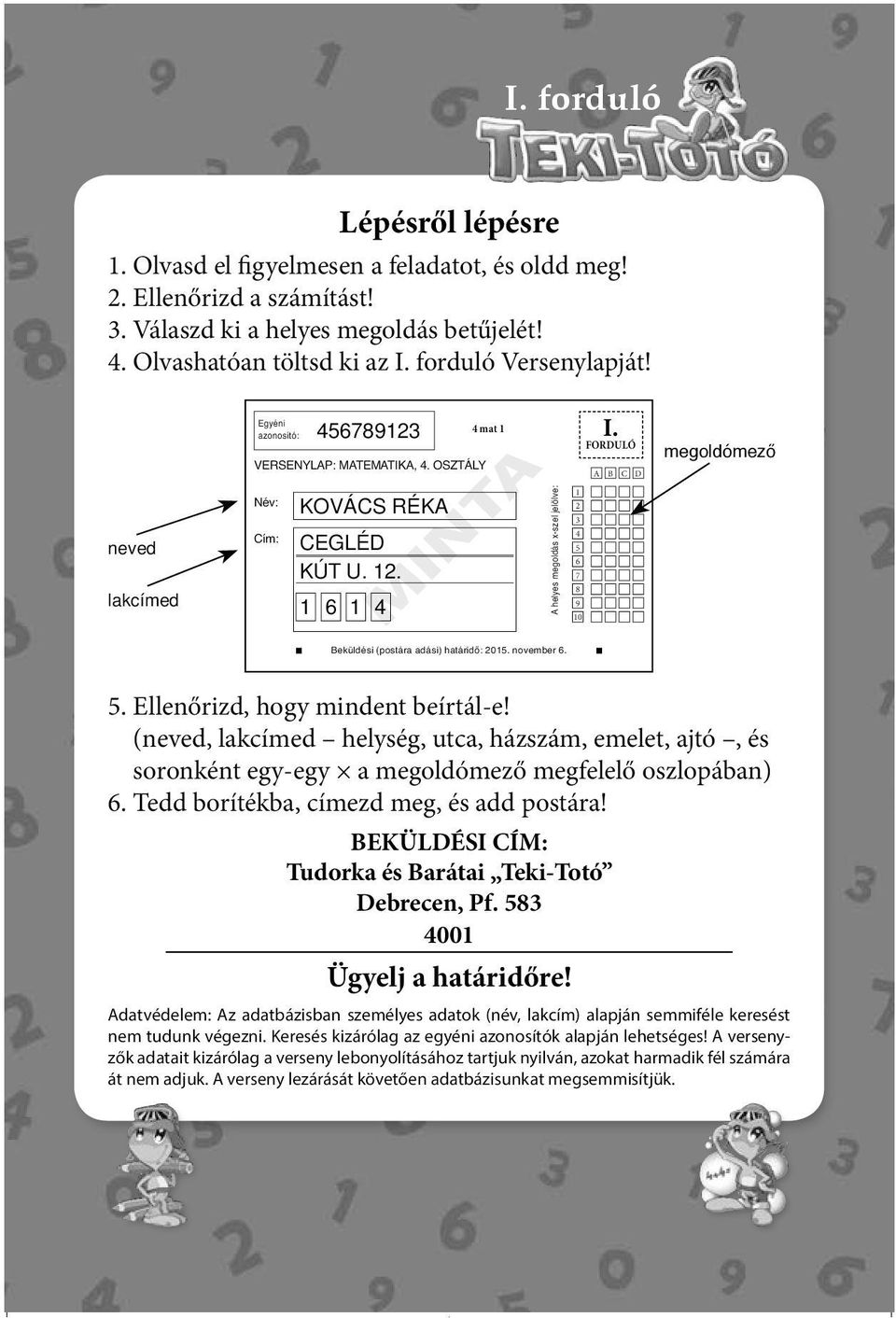 1 6 1 4 MINTA Beküldési (postára adási) határidő: 2015. november 6. A helyes megoldás x-szel jelölve: 1 2 3 4 5 6 7 8 9 10 I. A B C D VERSENYLAP: MATEMATIKA, 4.