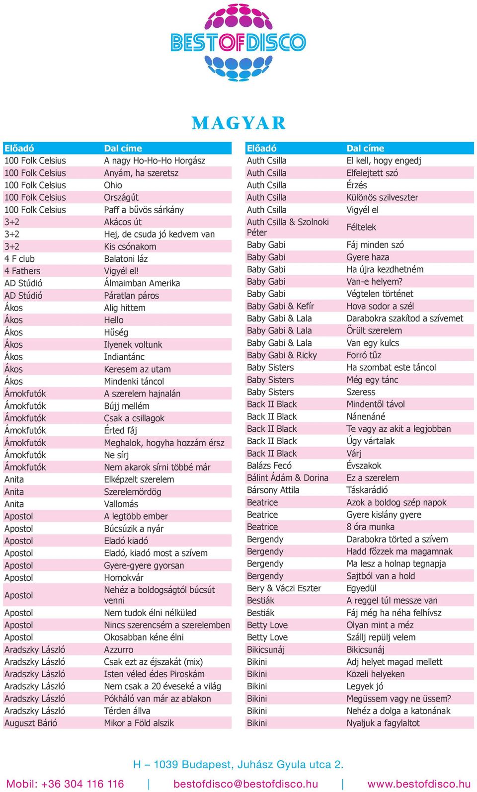 AD Stúdió Álmaimban Amerika AD Stúdió Páratlan páros Alig hittem Hello Hűség Ilyenek voltunk Indiantánc Keresem az utam Mindenki táncol A szerelem hajnalán Bújj mellém Csak a csillagok Érted fáj