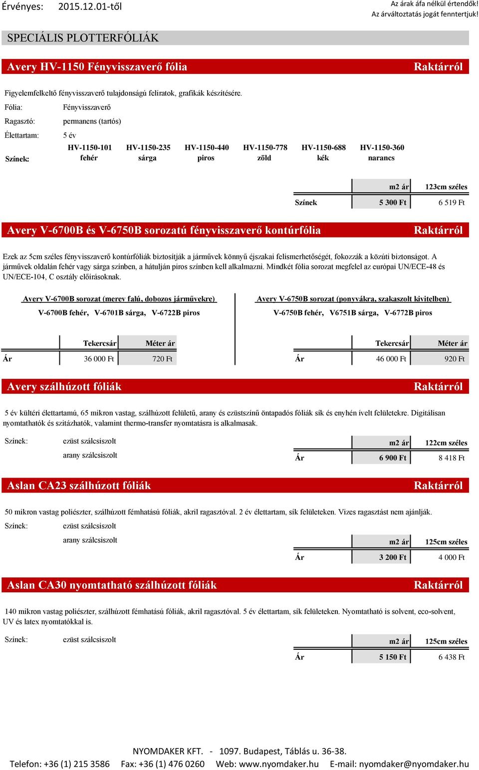 V-6700B és V-6750B sorozatú fényvisszaverő kontúrfólia Ezek az 5cm széles fényvisszaverő kontúrfóliák biztosítják a járművek könnyű éjszakai felismerhetőségét, fokozzák a közúti biztonságot.