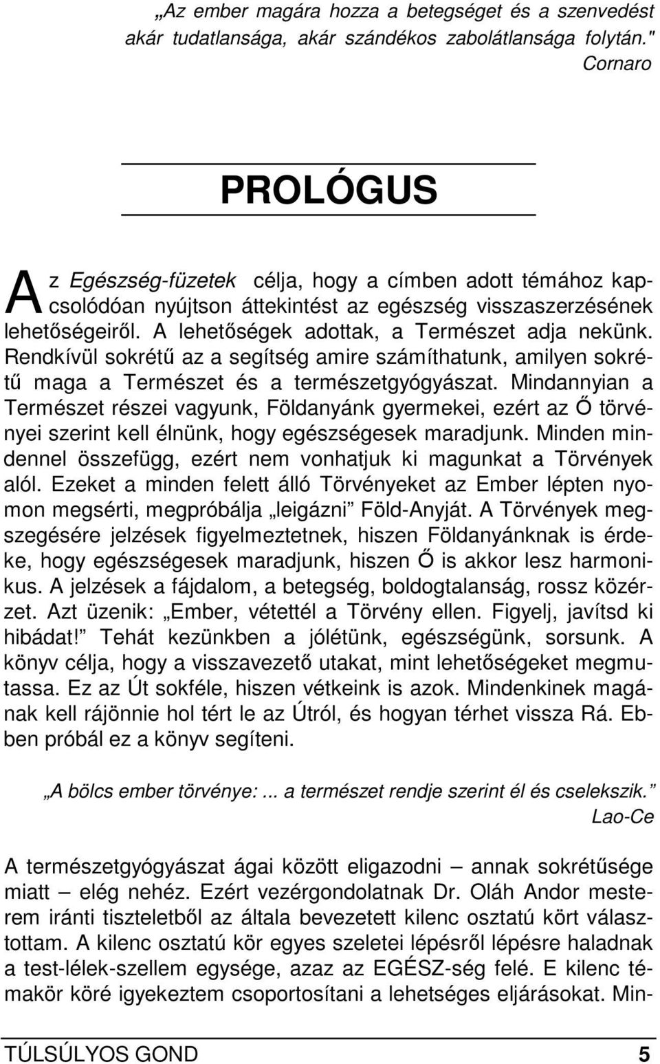 A lehetıségek adottak, a Természet adja nekünk. Rendkívül sokrétő az a segítség amire számíthatunk, amilyen sokrétő maga a Természet és a természetgyógyászat.