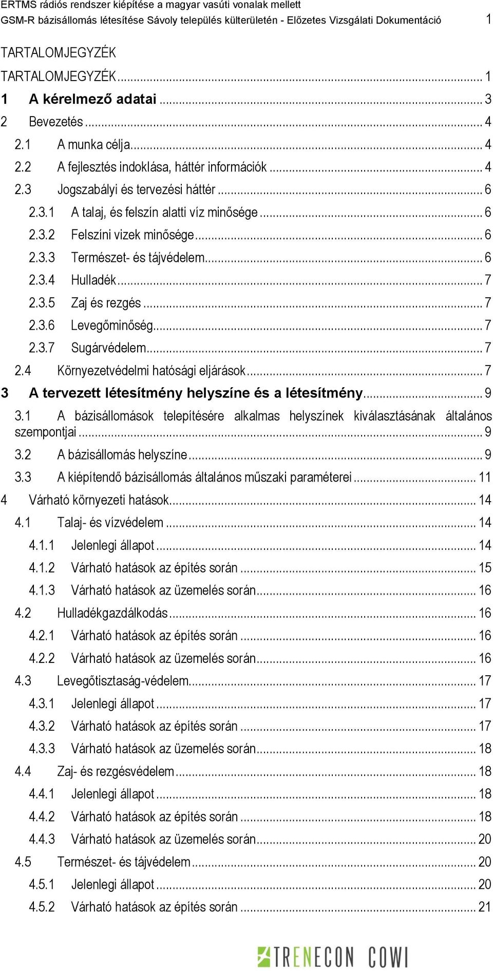 .. 6 2.3.4 Hulladék... 7 2.3.5 Zaj és rezgés... 7 2.3.6 Levegőminőség... 7 2.3.7 Sugárvédelem... 7 2.4 Környezetvédelmi hatósági eljárások... 7 3 A tervezett létesítmény helyszíne és a létesítmény.