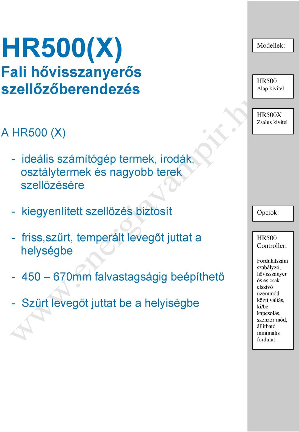 juttat a helységbe - 450 670mm falvastagságig beépíthető - Szűrt levegőt juttat be a helyiségbe Opciók: HR500 Controller: