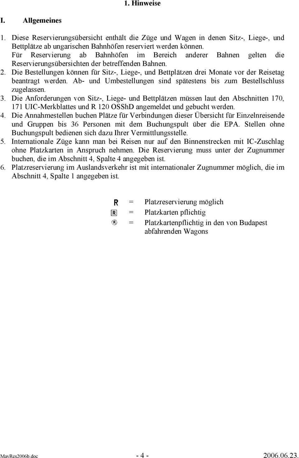 Die Bestellungen können für Sitz-, Liege-, und Bettplätzen drei Monate vor der eisetag beantragt werden. Ab- und Umbestellungen sind spätestens bis zum Bestellschluss zugelassen. 3.