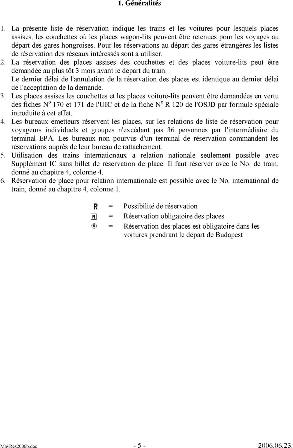 hongroises. Pour les réservations au départ des gares étrangères les listes de réservation des réseaux intéressés sont á utiliser.