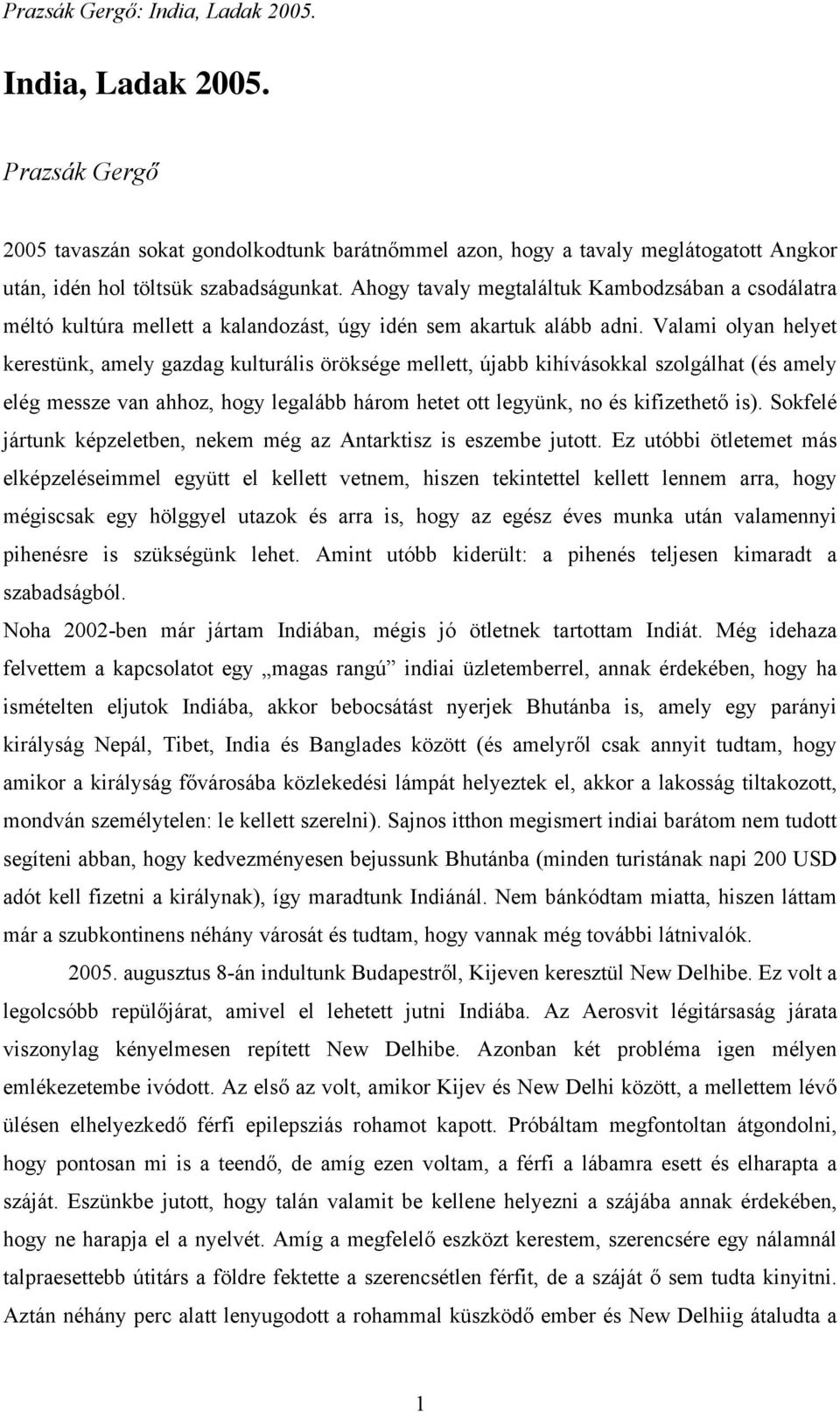 Valami olyan helyet kerestünk, amely gazdag kulturális öröksége mellett, újabb kihívásokkal szolgálhat (és amely elég messze van ahhoz, hogy legalább három hetet ott legyünk, no és kifizethető is).