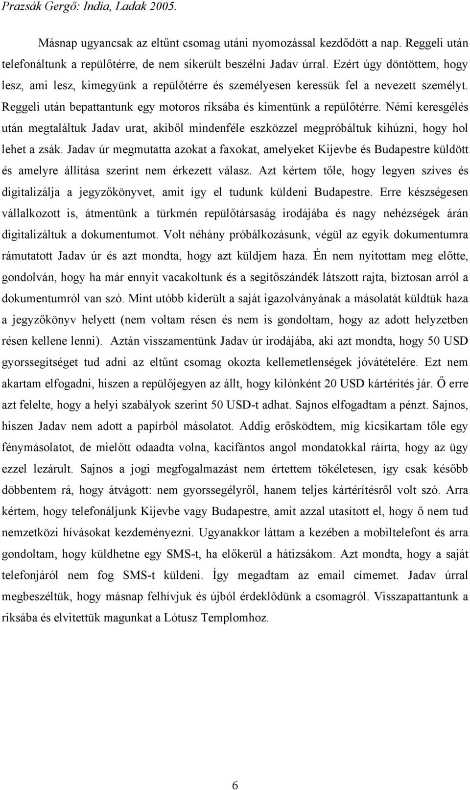 Némi keresgélés után megtaláltuk Jadav urat, akiből mindenféle eszközzel megpróbáltuk kihúzni, hogy hol lehet a zsák.