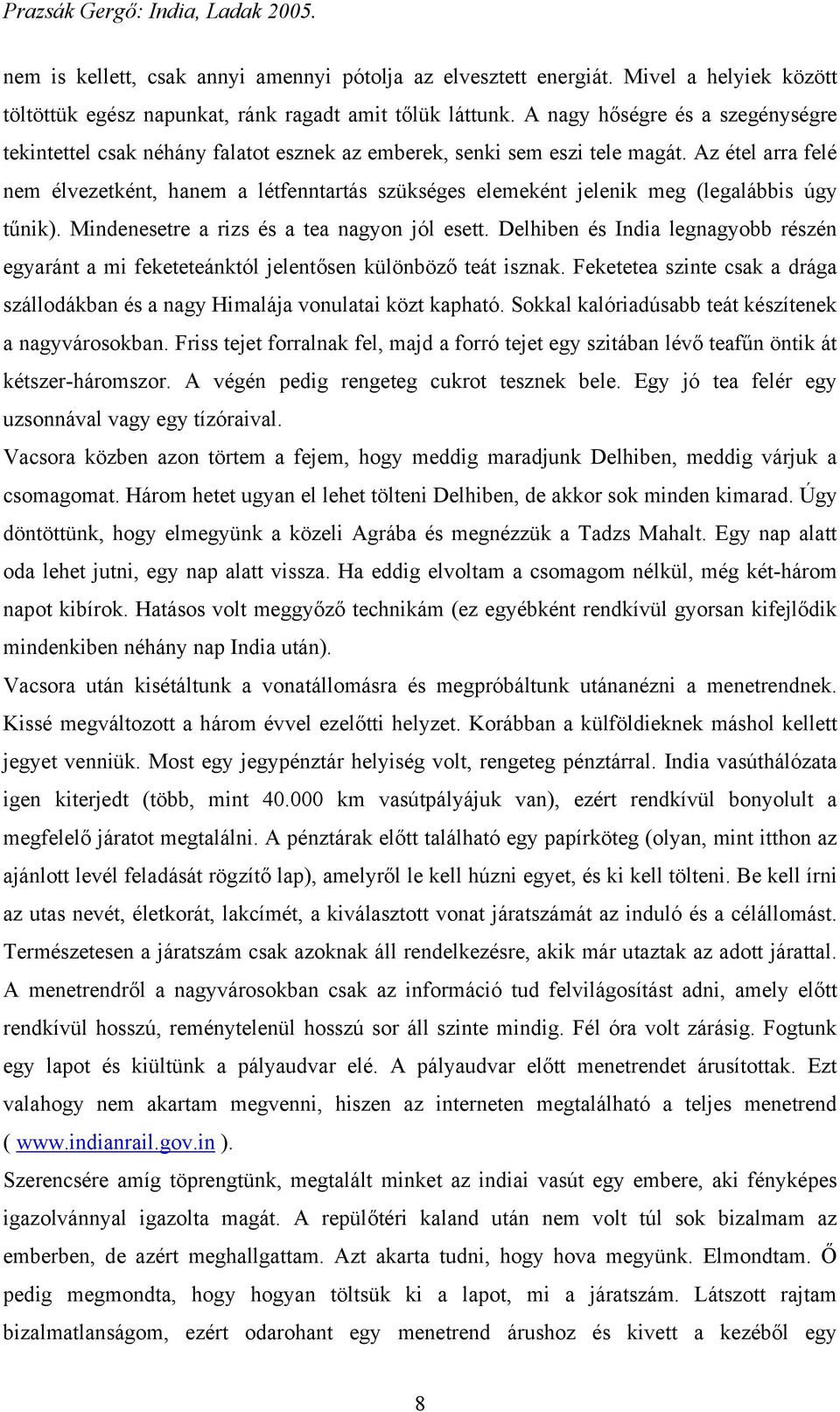 Az étel arra felé nem élvezetként, hanem a létfenntartás szükséges elemeként jelenik meg (legalábbis úgy tűnik). Mindenesetre a rizs és a tea nagyon jól esett.