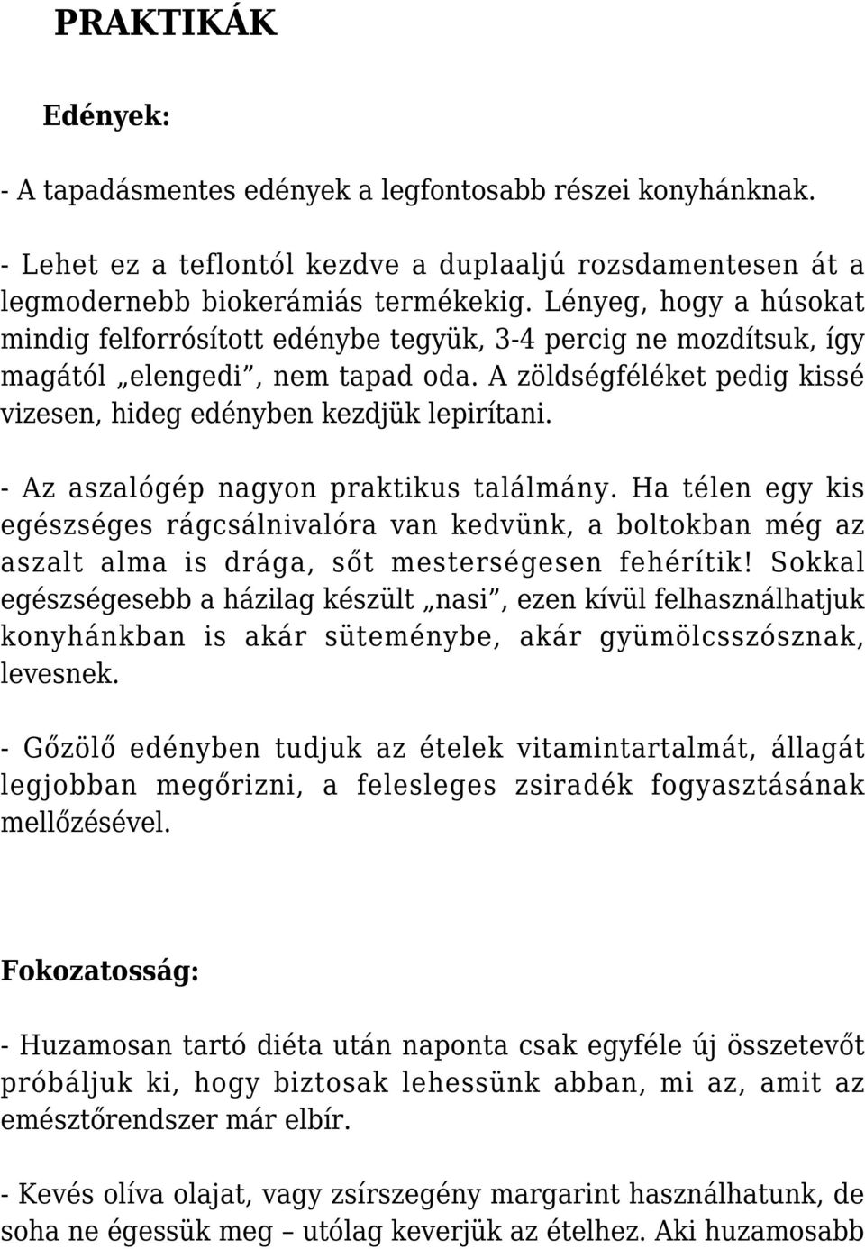 - Az aszalógép nagyon praktikus találmány. Ha télen egy kis egészséges rágcsálnivalóra van kedvünk, a boltokban még az aszalt alma is drága, sőt mesterségesen fehérítik!