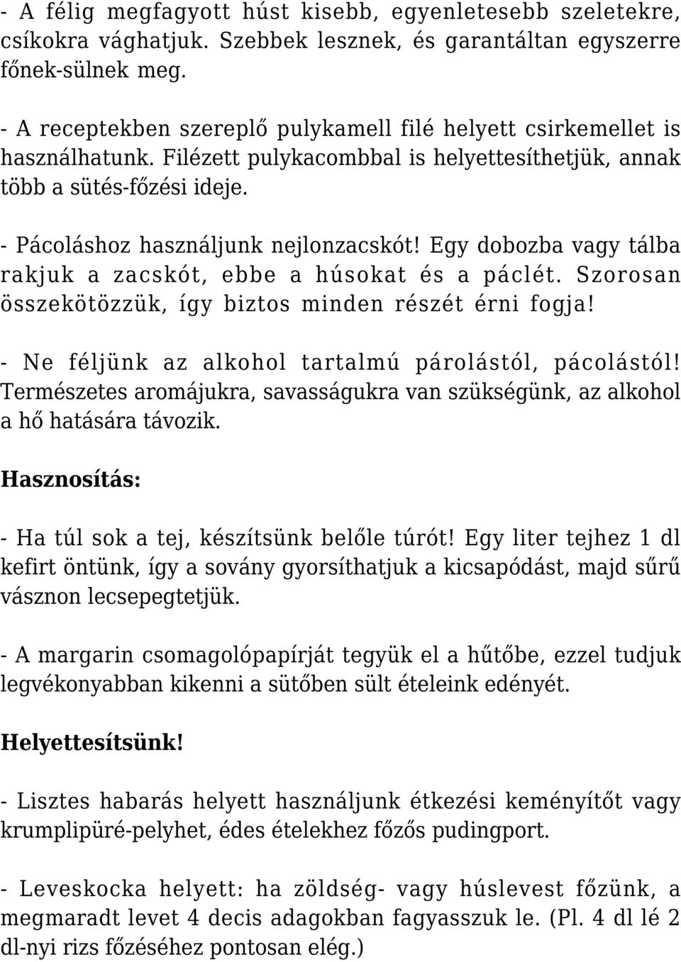 Egy dobozba vagy tálba rakjuk a zacskót, ebbe a húsokat és a páclét. Szorosan összekötözzük, így biztos minden részét érni fogja! - Ne féljünk az alkohol tartalmú párolástól, pácolástól!