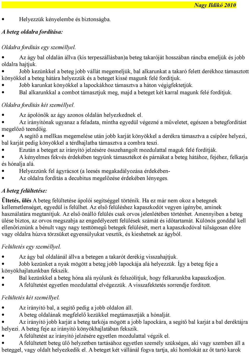 Jobb kezünkkel a beteg jobb vállát megemeljük, bal alkarunkat a takaró felett derékhoz támasztott könyökkel a beteg hátára helyezzük és a beteget kissé magunk felé fordítjuk.