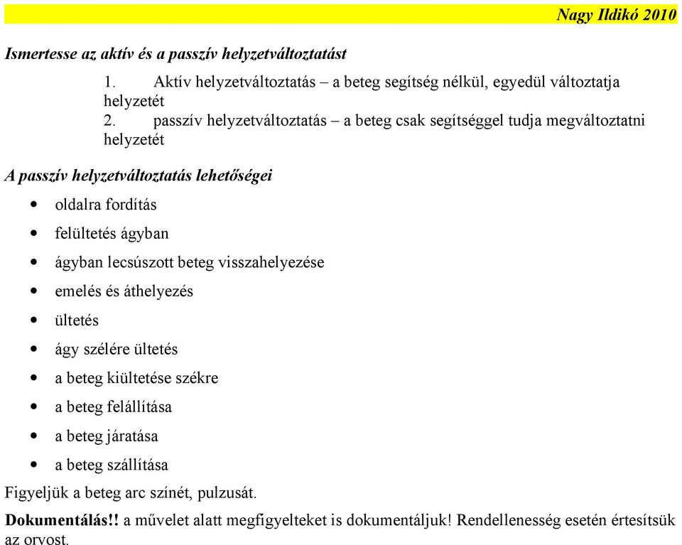 ágyban lecsúszott beteg visszahelyezése emelés és áthelyezés ültetés ágy szélére ültetés a beteg kiültetése székre a beteg felállítása a beteg járatása a