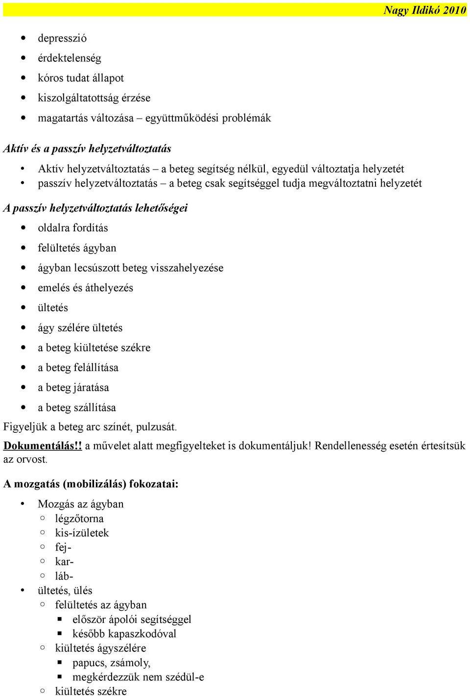 ágyban lecsúszott beteg visszahelyezése emelés és áthelyezés ültetés ágy szélére ültetés a beteg kiültetése székre a beteg felállítása a beteg járatása a beteg szállítása Figyeljük a beteg arc