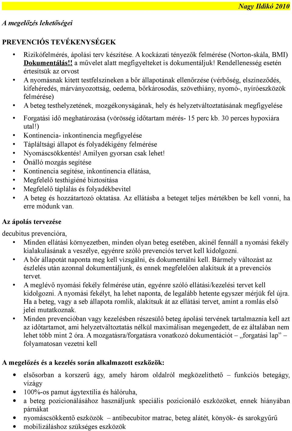 Rendellenesség esetén értesítsük az orvost A nyomásnak kitett testfelszíneken a bőr állapotának ellenőrzése (vérbőség, elszíneződés, kifehéredés, márványozottság, oedema, bőrkárosodás, szövethiány,