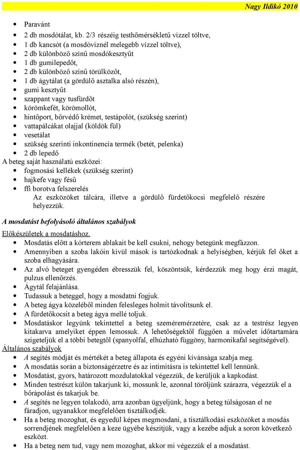 gördülő asztalka alsó részén), gumi kesztyűt szappant vagy tusfürdőt körömkefét, körömollót, hintőport, bőrvédő krémet, testápolót, (szükség szerint) vattapálcákat olajjal (köldök fül) vesetálat