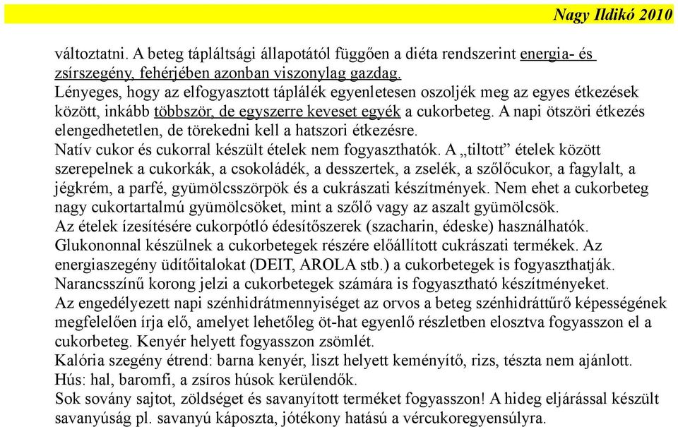 A napi ötszöri étkezés elengedhetetlen, de törekedni kell a hatszori étkezésre. Natív cukor és cukorral készült ételek nem fogyaszthatók.