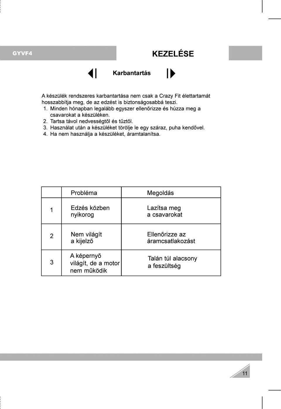 Használat után a készüléket törölje le egy száraz, puha kendõvel. 4. Ha nem használja a készüléket, áramtalanítsa.