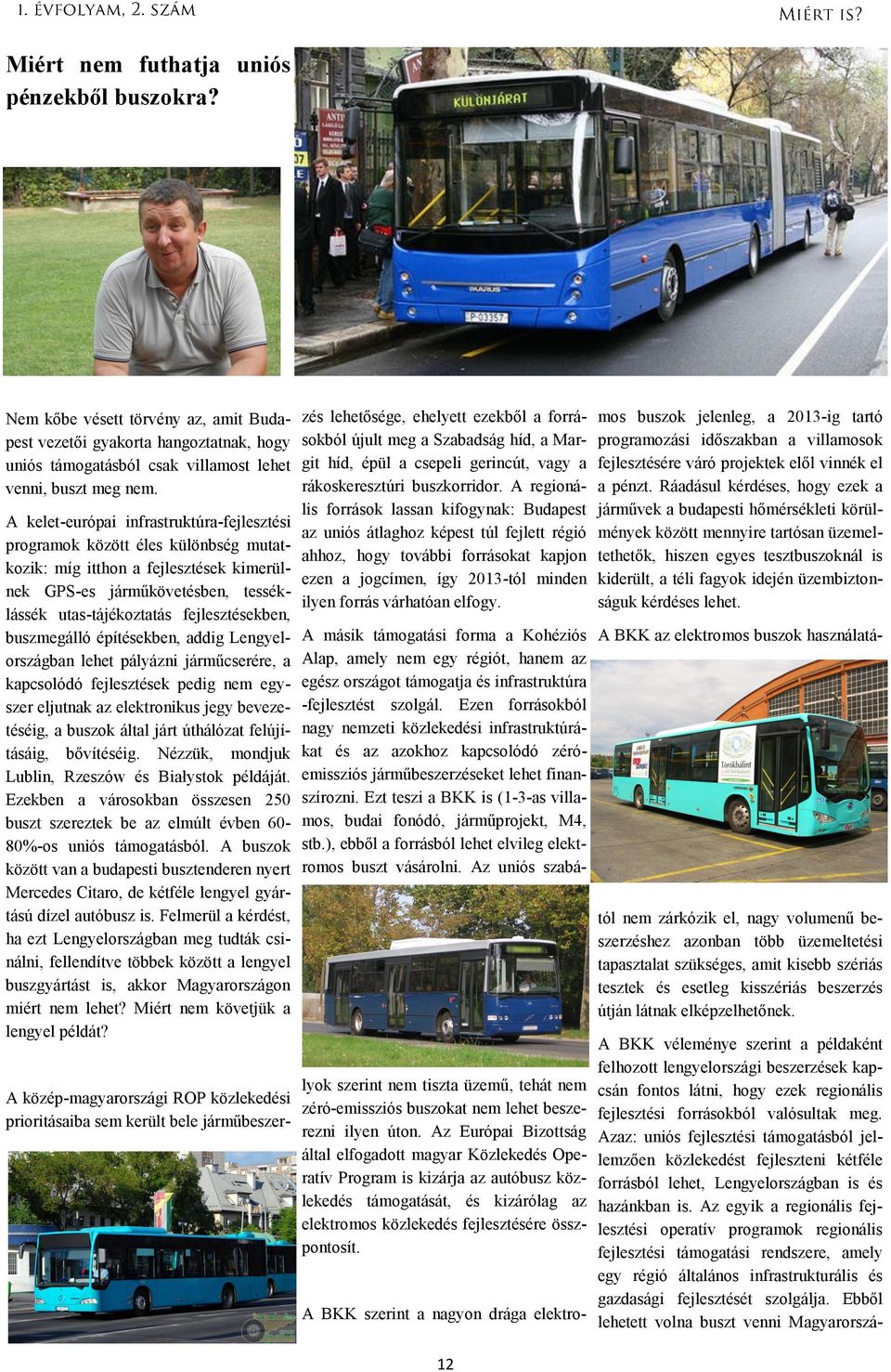 buszmegálló építésekben, addig Lengyelországban lehet pályázni járműcserére, a kapcsolódó fejlesztések pedig nem egyszer eljutnak az elektronikus jegy bevezetéséig, a buszok által járt úthálózat
