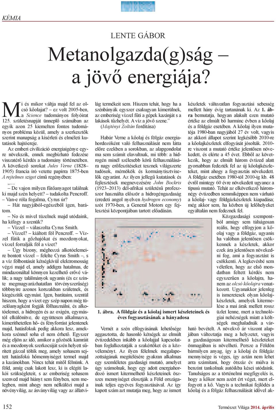 Az emberi civilizáció energiaigénye egyre növekszik, ennek megbízható fedezése visszatér kérdés a tudomány történetében.