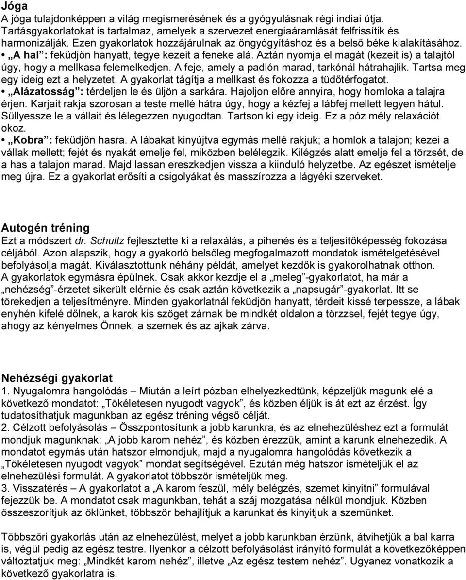 Aztán nyomja el magát (kezeit is) a talajtól úgy, hogy a mellkasa felemelkedjen. A feje, amely a padlón marad, tarkónál hátrahajlik. Tartsa meg egy ideig ezt a helyzetet.