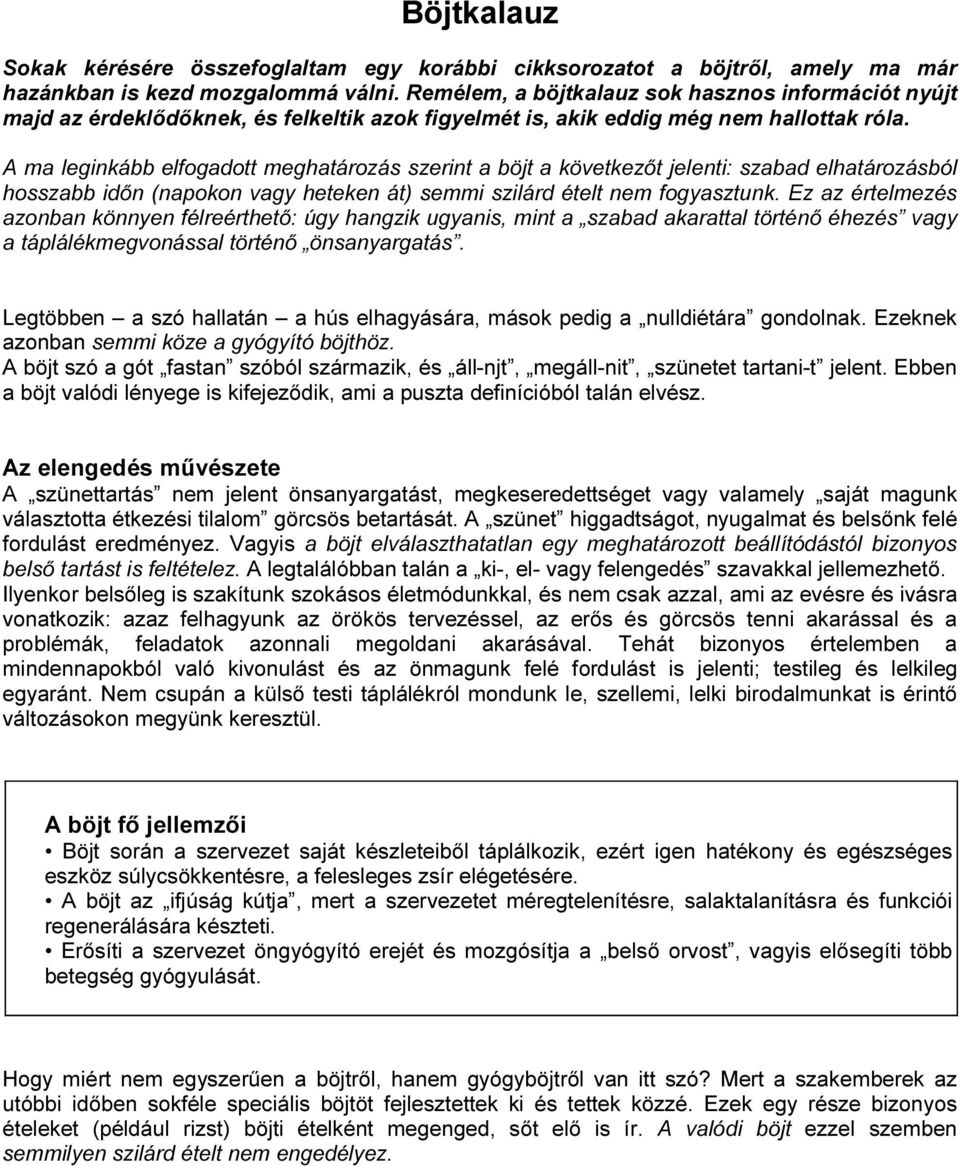 A ma leginkább elfogadott meghatározás szerint a böjt a következőt jelenti: szabad elhatározásból hosszabb időn (napokon vagy heteken át) semmi szilárd ételt nem fogyasztunk.