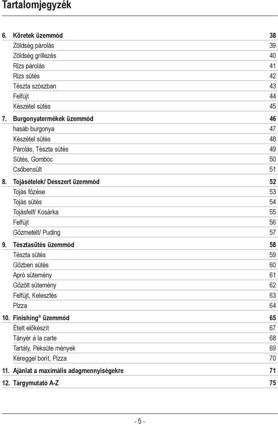 Tojásételek/ Desszert üzemmód 52 Tojás főzése 53 Tojás sütés 54 Tojásfelf/ Kosárka 55 Felfújt 56 Gőzmetélt/ Puding 57 9.