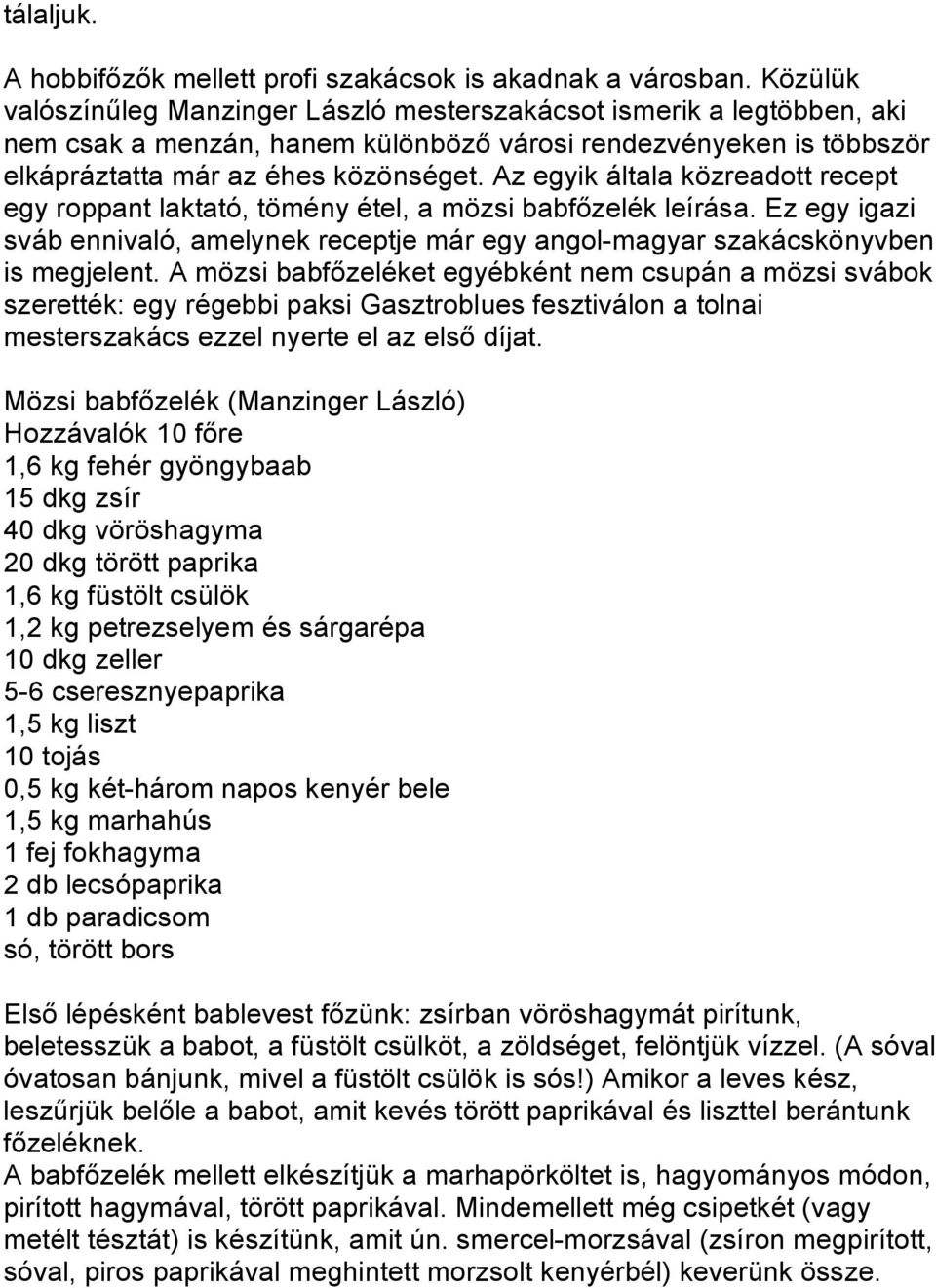 Az egyik általa közreadott recept egy roppant laktató, tömény étel, a mözsi babfőzelék leírása. Ez egy igazi sváb ennivaló, amelynek receptje már egy angol-magyar szakácskönyvben is megjelent.