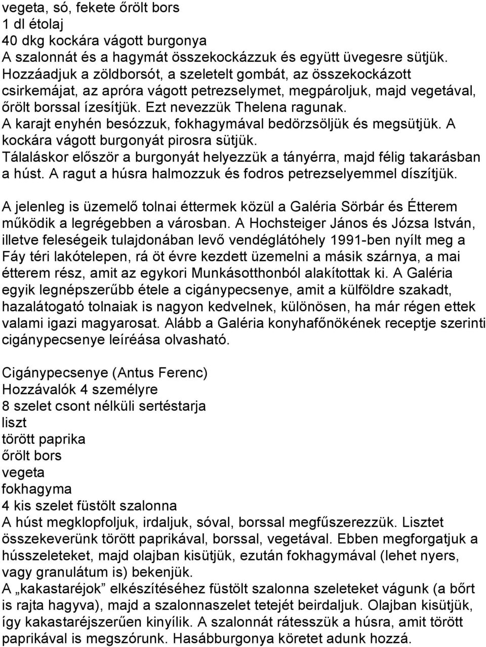 A karajt enyhén besózzuk, fokhagymával bedörzsöljük és megsütjük. A kockára vágott burgonyát pirosra sütjük. Tálaláskor először a burgonyát helyezzük a tányérra, majd félig takarásban a húst.