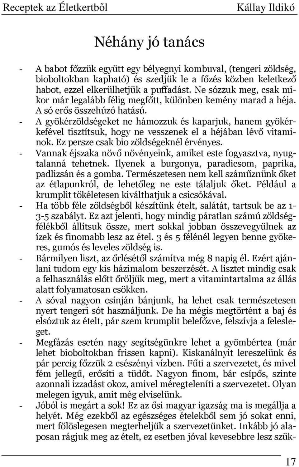 - A gyökérzöldségeket ne hámozzuk és kaparjuk, hanem gyökérkefével tisztítsuk, hogy ne vesszenek el a héjában lévő vitaminok. Ez persze csak bio zöldségeknél érvényes.