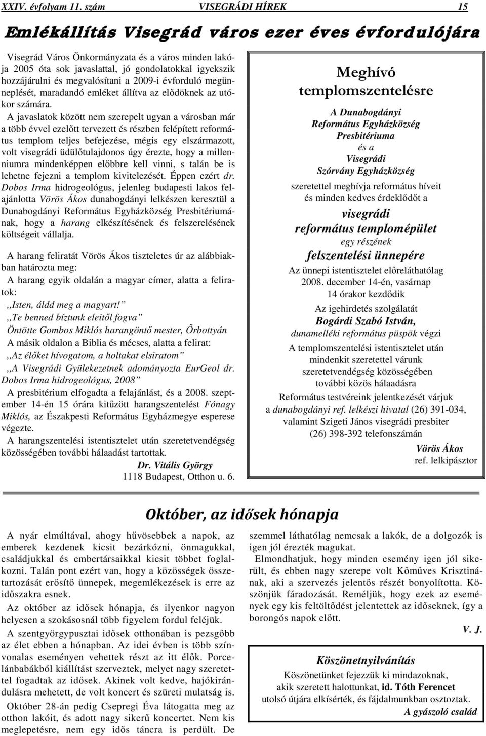 megvalósítani a 2009-i évforduló megünneplését, maradandó emléket állítva az el döknek az utókor számára.