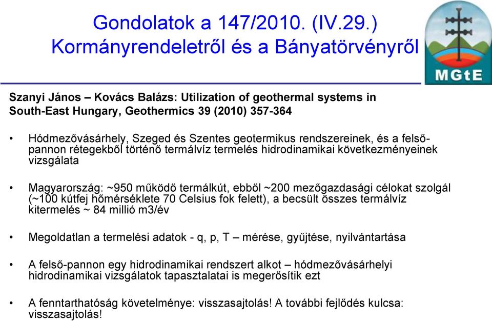 hőmérséklete 70 Celsius fok felett), a becsült összes termálvíz kitermelés ~ 84 millió m3/év Megoldatlan a termelési adatok - q, p, T mérése, gyűjtése, nyilvántartása A felső-pannon egy