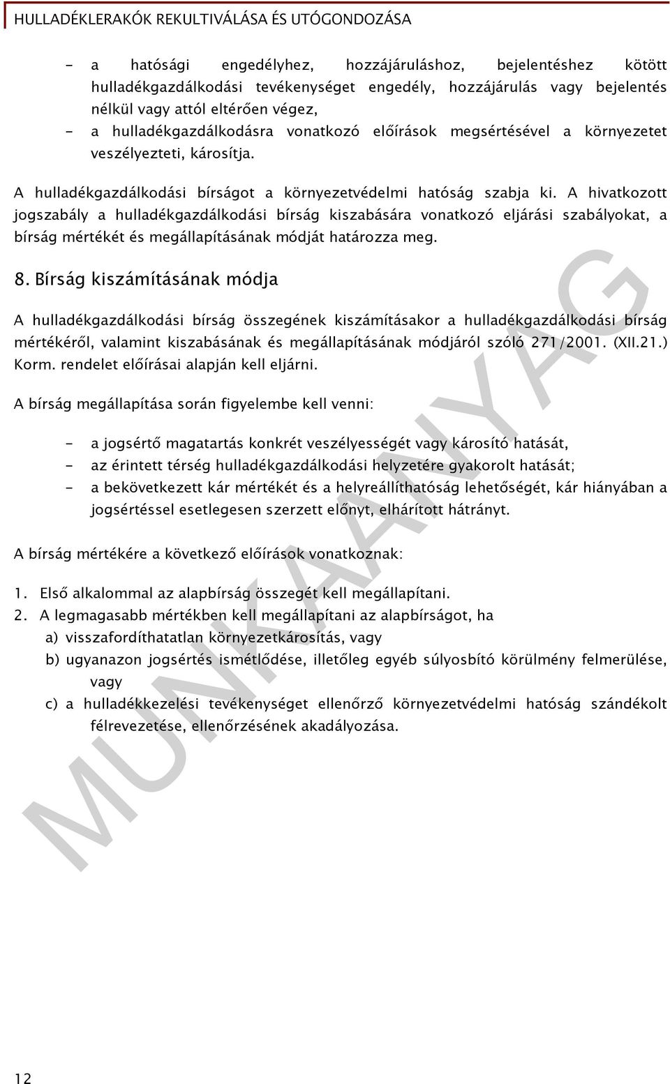 A hivatkozott jogszabály a hulladékgazdálkodási bírság kiszabására vonatkozó eljárási szabályokat, a bírság mértékét és megállapításának módját határozza meg. 8.