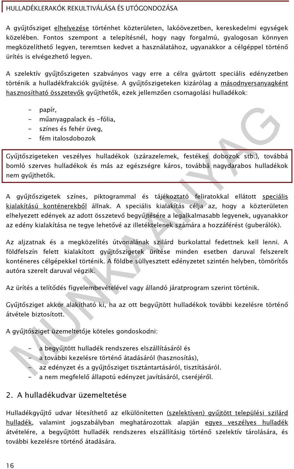 A szelektív gyűjtőszigeten szabványos vagy erre a célra gyártott speciális edényzetben történik a hulladékfrakciók gyűjtése.