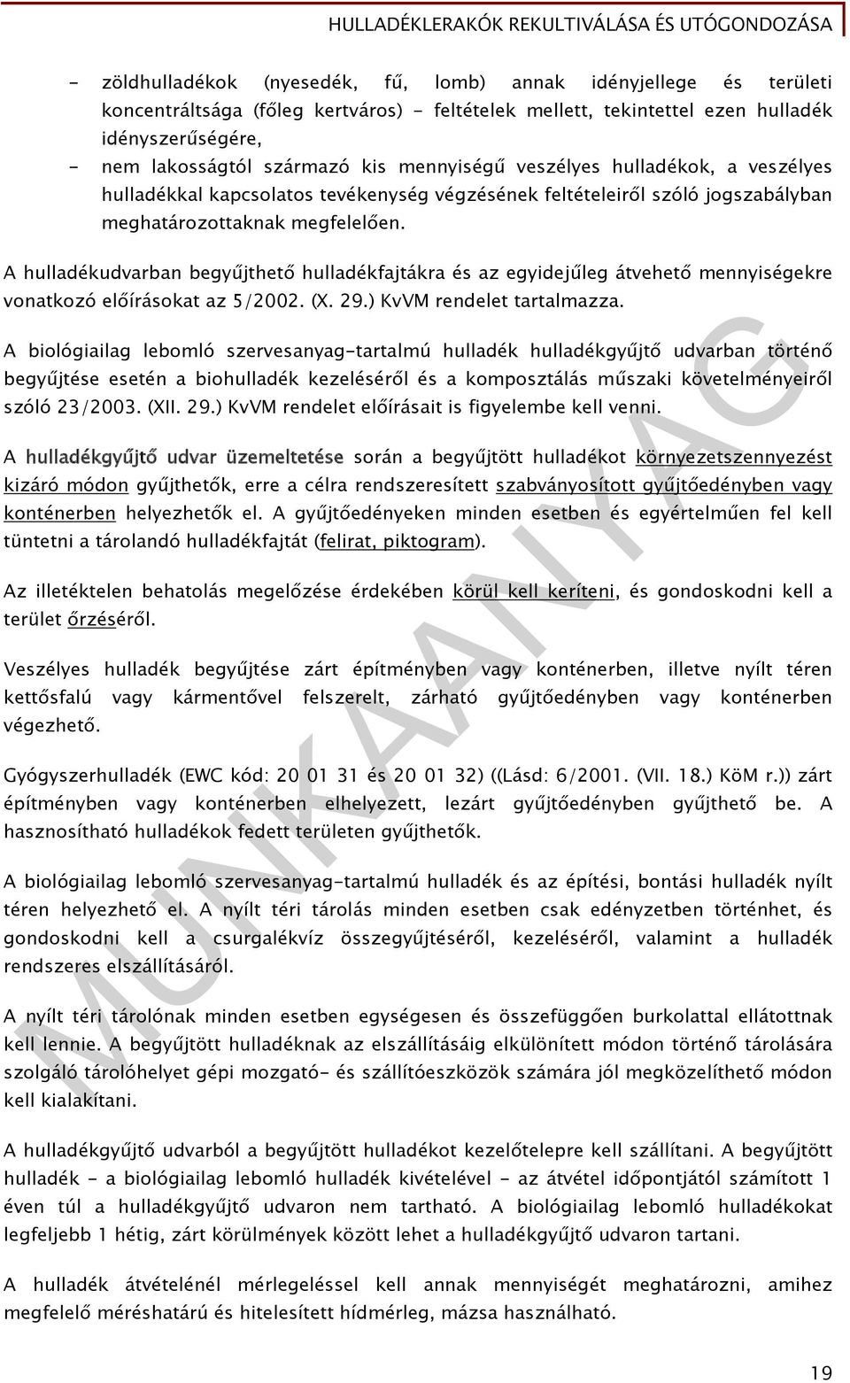 A hulladékudvarban begyűjthető hulladékfajtákra és az egyidejűleg átvehető mennyiségekre vonatkozó előírásokat az 5/2002. (X. 29.) KvVM rendelet tartalmazza.